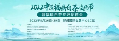 2022中原福鼎白茶文化节暨福鼎白茶专场招商会在郑州隆重开幕
