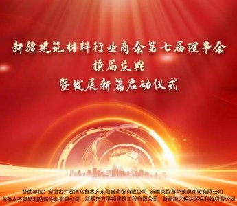 薪火相传启新篇！新疆建材商会第七届理事会换届庆典圆满落幕